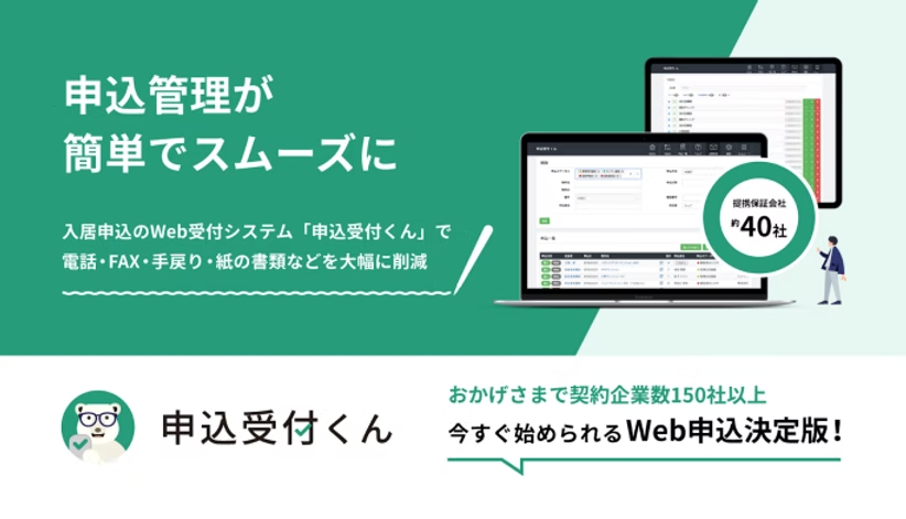 申込受付くん：申込管理が簡単でスムーズに。入居申込のWeb受付システムで電話・FAX・手戻り・紙の書類などを大幅に削減。連携保証会社約40社。おかげさまで契約企業数150社以上。
